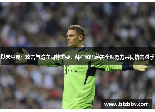 以夫里克：攻击与防守同等重要，拜仁和巴萨需全队努力共同抗击对手
